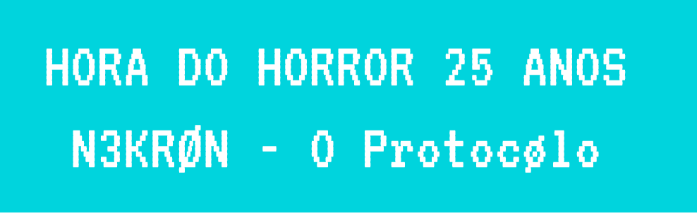 Hora do Horror 25 anos — N3KRØN, O Protocolo